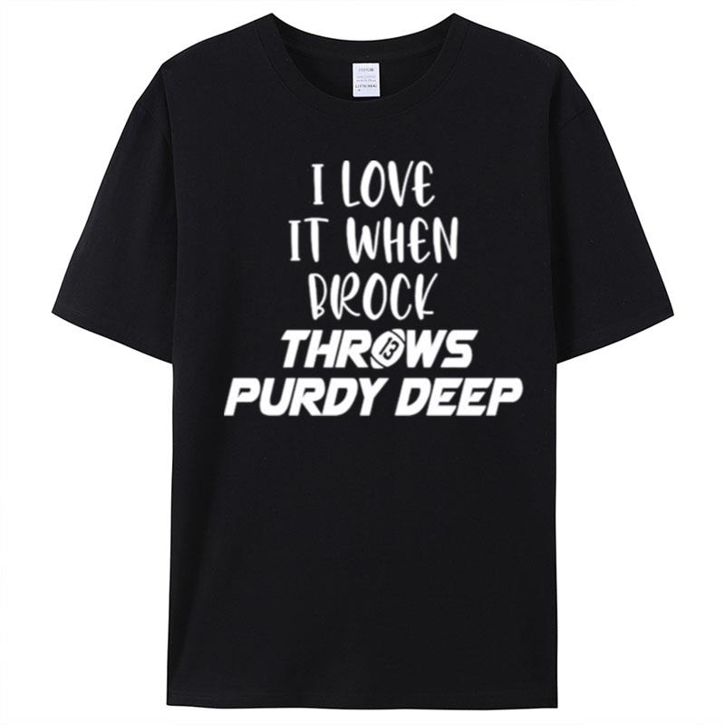 I Love shirt, I Love It When Brock Throws Purdy Deep Unisex T-Shirt