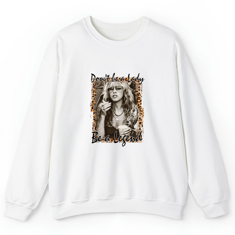 Stevie Nicks Sweater, Stevie Nicks Dont Be A Lady Be A Legend Unisex Sweatshirt