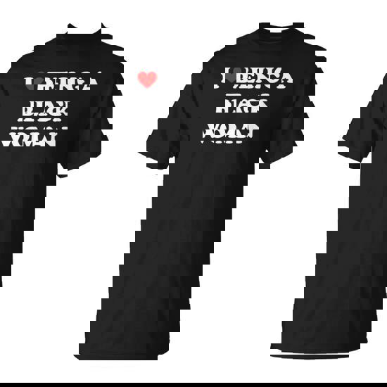 I Love Being A Black Woman T-Shirt