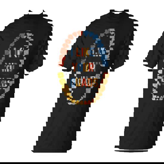 I Like Your Quads Dental Fitness Humor T-Shirt