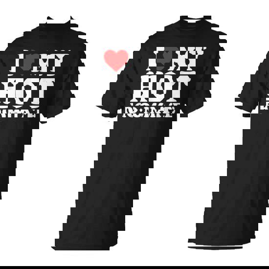 I Love My Hot Roommate I Heart My Hot Roommate T-Shirt