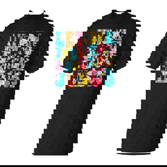 Let Me Tell You About My Jesus Christian Religious Groovy T-Shirt