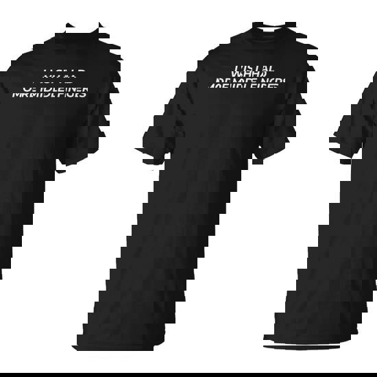 I Wish I Had More Middle Fingers T-Shirt