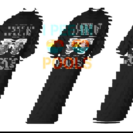 I Pee In Pools Sunglasses Jokes Sarcastic Sayings T-Shirt