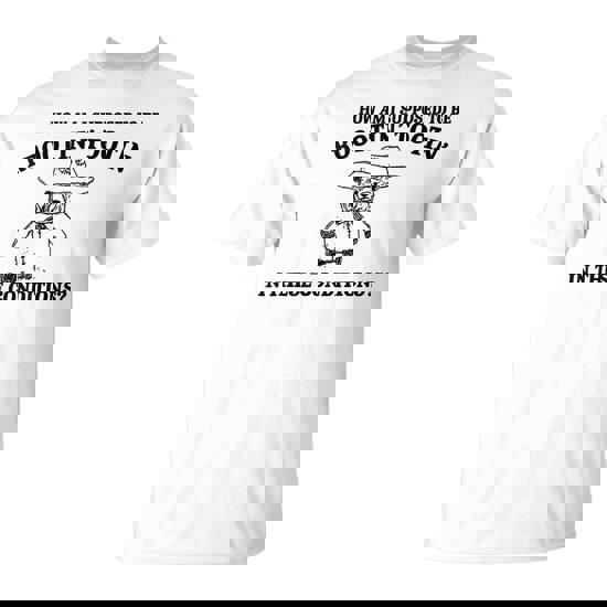 I Can't Root And Toot In These Conditions T-Shirt