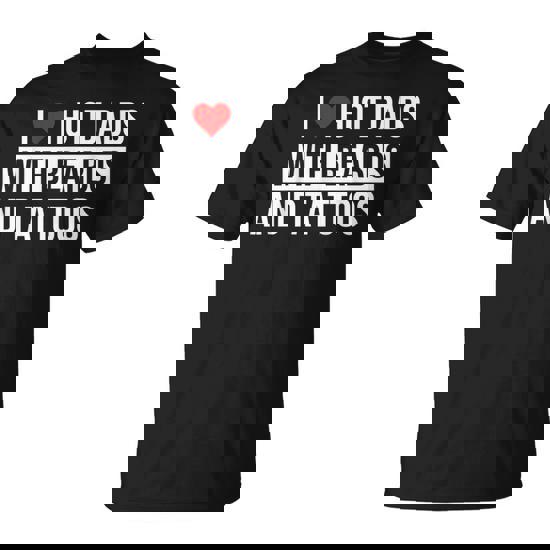 I Love Hot Dads With Beards And Tattoos I Heart Hot Dads T-Shirt