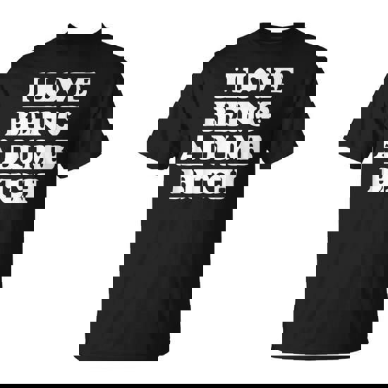 I Love Being A Dumb Bitch Saying Sarcastic Cool Cute T-Shirt