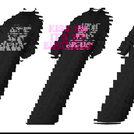 Kiss Me It's My Birthday Birthday T-Shirt