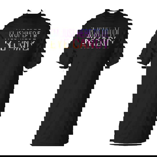 I'm Just Here To Be Eye Candy Gym Rat Gains Fitness T-Shirt