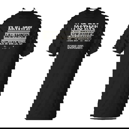 I'm Not Drunk I Have Parkinson's Pakinson's Awareness T-Shirt