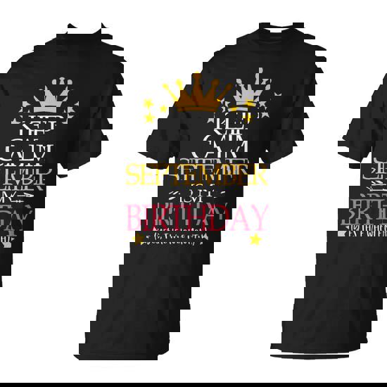 Keep Calm September Is My Birthday Yes The Whole Month T-Shirt