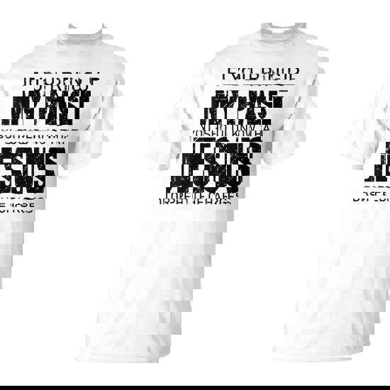 If You Bring Up My Past You Should Know Jesus Dropped Charge T-Shirt