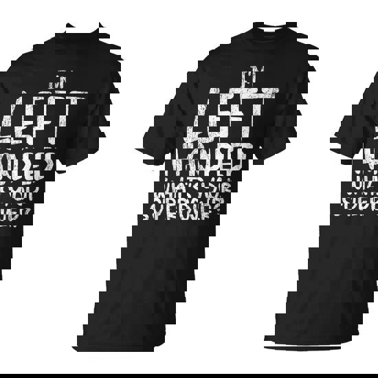 Im Left Handed Whats Your Superpower Lefty T-Shirt