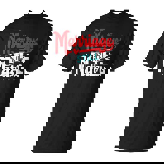 Make Yourself Heard Marriage Still Matter T-Shirt