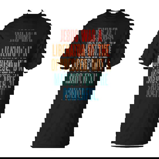 Jesus Was A Liberator Of The Oppressed Not A Mascot Powerful T-Shirt