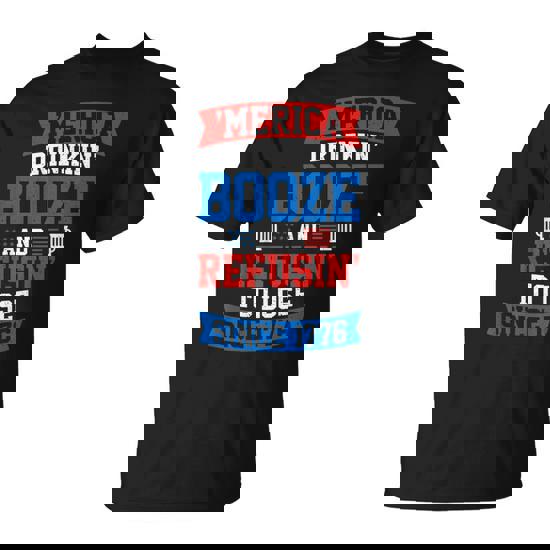 Merica Drinkin' Booze And Refusing To Lose Since 1776 July 4 T-Shirt