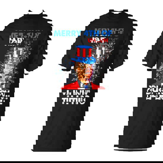 Merry 4Th Of You Know The Thing 4Th Of July T T-Shirt