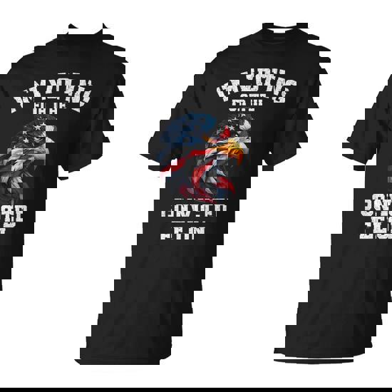 I'm Voting For The Convicted Felon American Bald Eagle T-Shirt