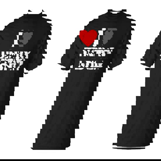 I Love Destroy Lonely I Heart Destroy Lonely T-Shirt