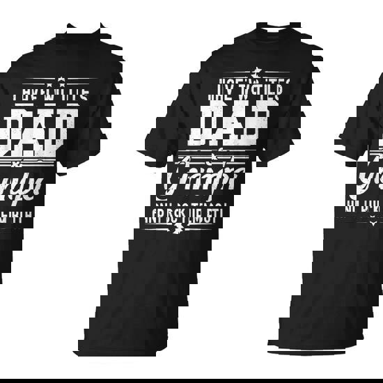 I Have Two Titles Dad And Grandpa Father's Day Grandpa T-Shirt