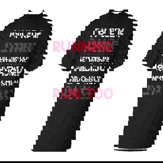 If You See Me Running Then Things Have Gone Poorly And You T-Shirt