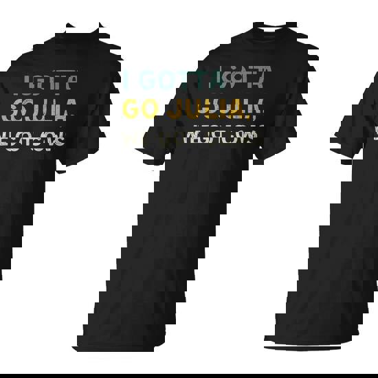 I Gotta Go Julia We Got Cows With Sayings Best Friend T-Shirt