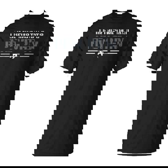 I Like Things That Go Pew Pew Pro Gun Joke 2Nd Amendment T-Shirt