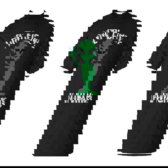 I Don't Believe In Humans Alien T-Shirt