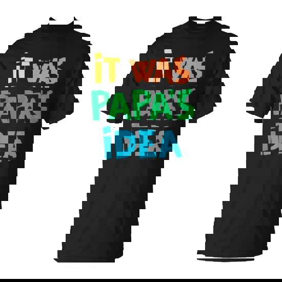 It Was Papa's Idea T-Shirt