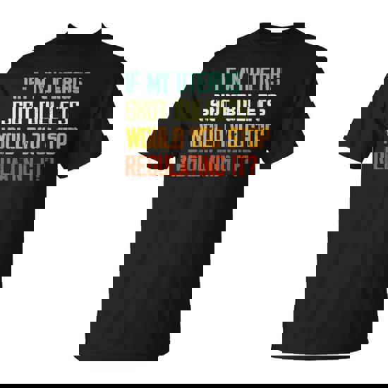 If My Uterus Shot Bullets Would You Stop Regulating It T-Shirt