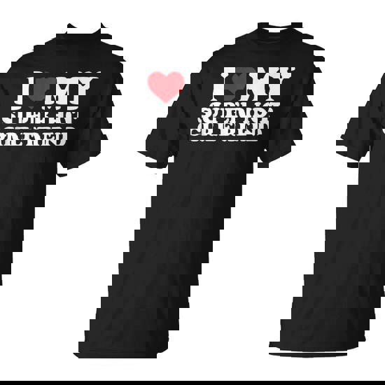 I Love My Super Hot Girlfriend I Heart My Girlfriend T-Shirt