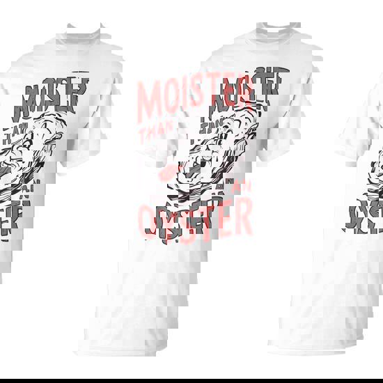 Moister Than An Oyster Shucking Shellfish Shucker T-Shirt