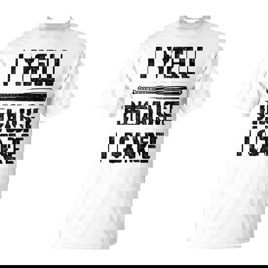 I Yell Because I Care Saying Quote Baseball T-Shirt