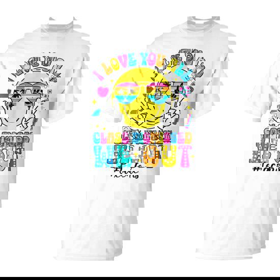 I Love You All Class Dismissed We Out Teacher T-Shirt