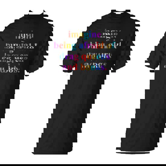 Imagine Being Afraid Of Drag Queens Lgbt And Books For Women T-Shirt