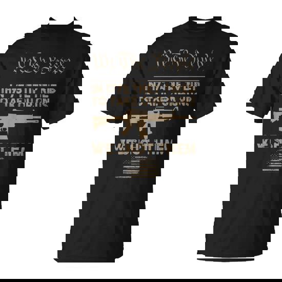 In 1775 They Tried To Take Our Guns We Shot Them Pro Gun T-Shirt