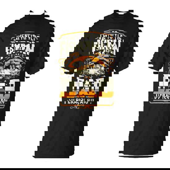 I Have Two Titles Fisherman Dad Father's Day Bass Fishing T-Shirt