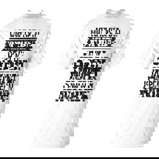 My Oldest Daughter Is My Favorite Child Fathers Day T-Shirt