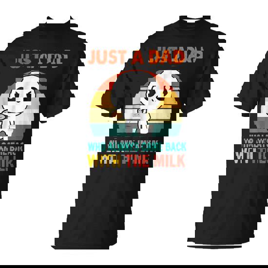 Just A Dad Who Always Came Back With The Milk T-Shirt