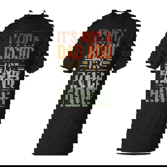 It's Not A Dad Bod It's A Father Figure Dad T-Shirt