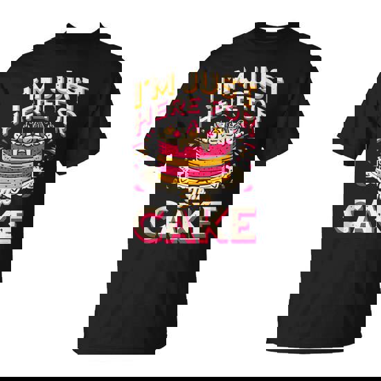 I'm Just Here For Cake Dessert Food Lover T-Shirt