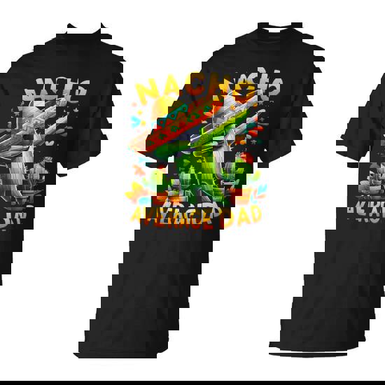 Nacho Average Dad Mexican Immigrant Cinco De Mayo T-Shirt