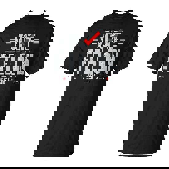 Im Voting For A Felon In 2024 & Vote Felon 2024 T-Shirt