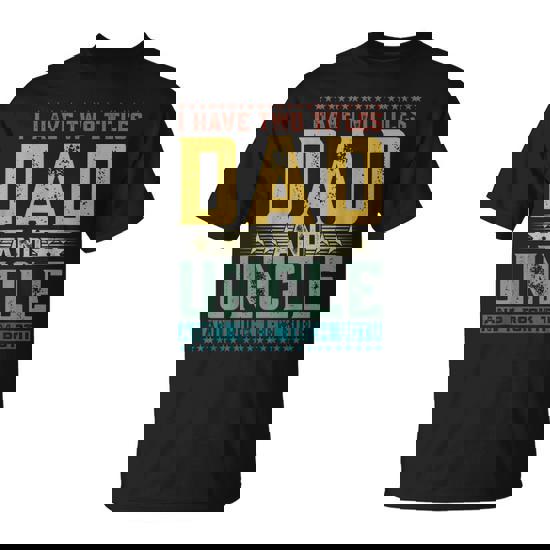 I Have Two Titles Dad And Uncle Father's Day For Men T-Shirt