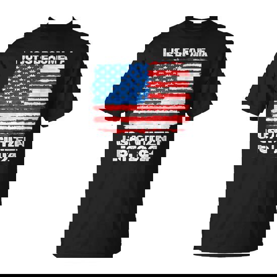 I Just Became A Usa Citizen 2024 Citizenship New American Us T-Shirt