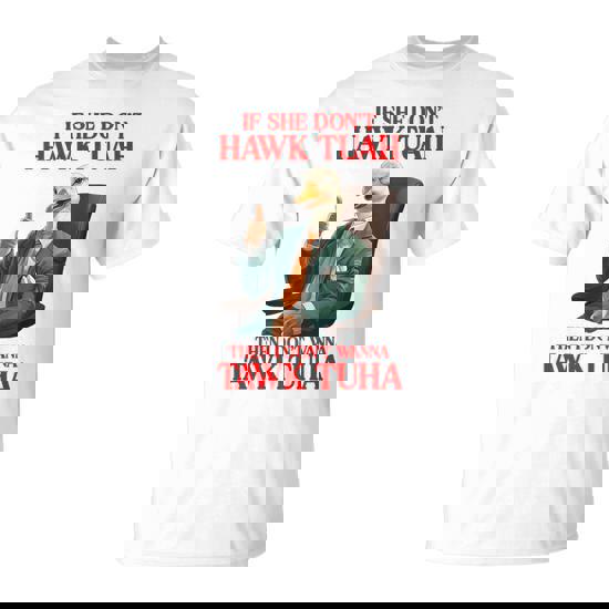 If She Don't Hawk Tuah I Don't Wanna Tawk Tuha Hawk Tush T-Shirt