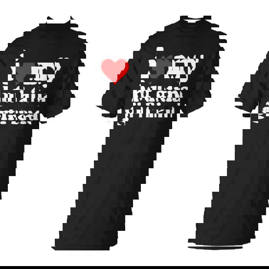 I Love My Hot Latina Girlfriend T-Shirt