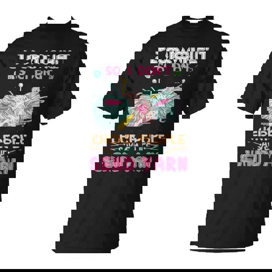 I Crochet So I DonT Choke People Save A Life Send Yarn T-Shirt