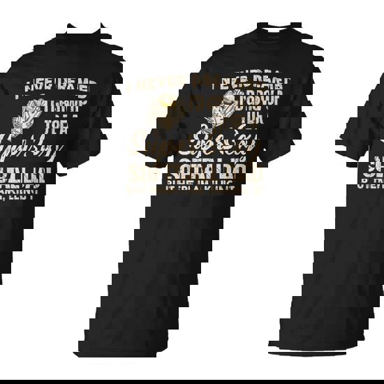 I Never Dreamed I'd Grow Up To Be A Super Sexy Softball Dad T-Shirt