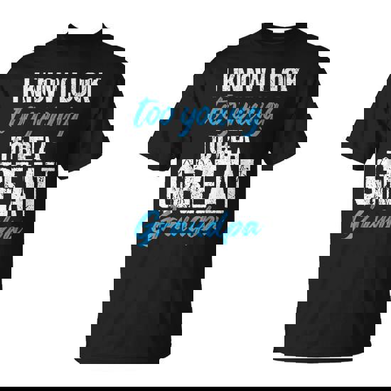 I Know I Look Too Young To Be A Great Grandpa Father T-Shirt